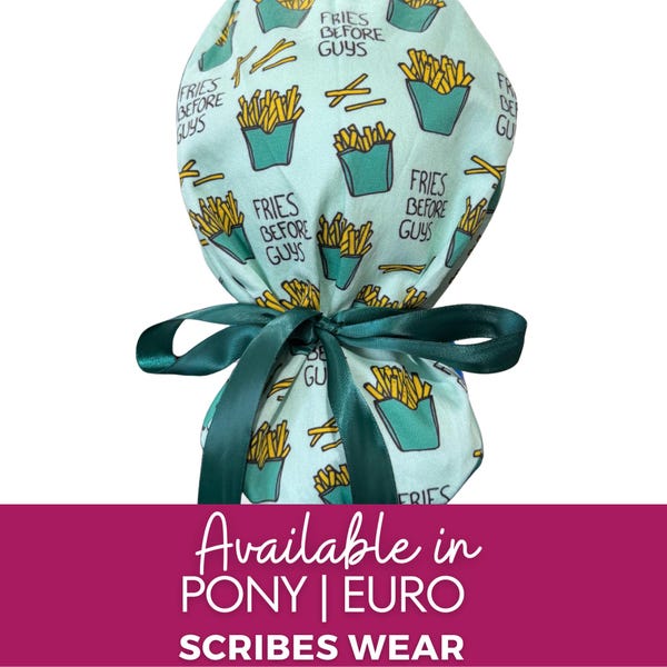 Fries before Guys in Green| Pony scrub cap |Hybrid  Euro Scrub cap | Crna | Surgeon | RN | RT  scrub cap