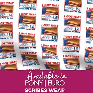 May include: White fabric with a repeating pattern of hot dog images. Each image includes a hot dog in a bun, a blue drink, and the text "I GOT THAT" and "DOG IN ME". The price is listed as $1.50. The bottom of the image has the text "Available in PONY | EURO SCRIBES WEAR".
