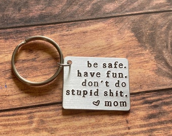 Hand Stamped Keychain "be safe. have fun. don't do stupid sh*t" Mom Gift to Kids - Graduation Keychain - New Driver - Gift from Mom