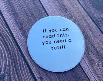 Hand Stamped Aluminum Drink Coaster "If you can read this you need a refill" with Cork Bottom - Funny Drink Coaster - House Warming Gift