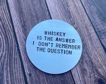 Hand Stamped Aluminum Drink Coaster "Whiskey is the answer, I don't remember the question" with Cork Bottom - Funny Coaster - House Warming