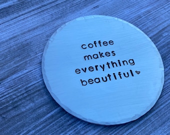 Hand Stamped Aluminum Drink Coaster "coffee makes everything beautiful" with Cork Bottom - Coffee Lover Gift - House Warming - Christmas