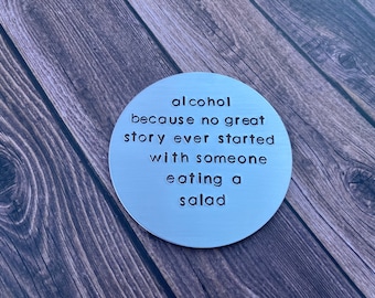 Hand Stamped Aluminum Drink Coaster "alcohol because no great story ever started with someone eating a salad" with Cork Bottom - Funny Gift