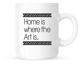 Home Is Where the Art Is Coffee Mug| 11oz