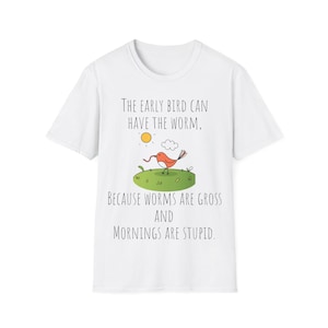 The early bird can catch the worm Unisex Softstyle T-Shirt or Graphic tees with funny sayings