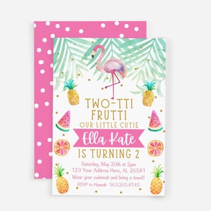 May include: A pink and green tropical-themed birthday invitation with a flamingo, pineapples, and watermelon. The text reads "TWO-TTI FRUTTI OUR LITTLE CUTIE Ella Kate IS TURNING 2".