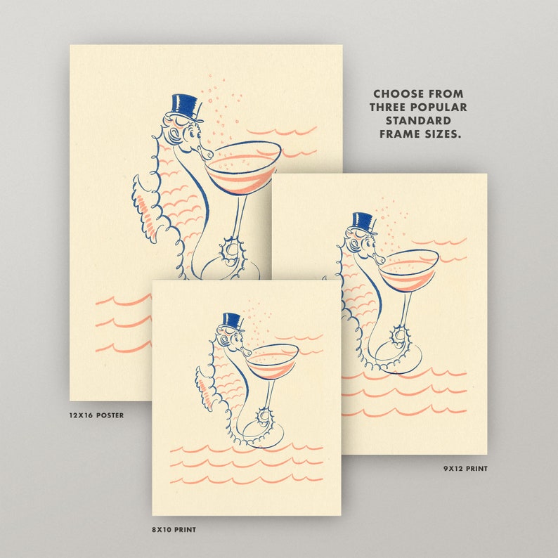 May include: A whimsical illustration of a seahorse wearing a top hat and holding a champagne glass. The seahorse is outlined in blue and the background is a light yellow with pink waves. The text "Choose from three popular standard frame sizes." is in the top right corner. The text "12x16 Poster" is in the bottom left corner. The text "8x10 Print" is in the bottom left corner. The text "9x12 Print" is in the bottom right corner.