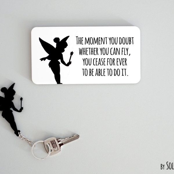 Tinker Bell - "The moment you doubt whether you can fly, you cease for ever to be able to do it."  Key Holder - Key Chain