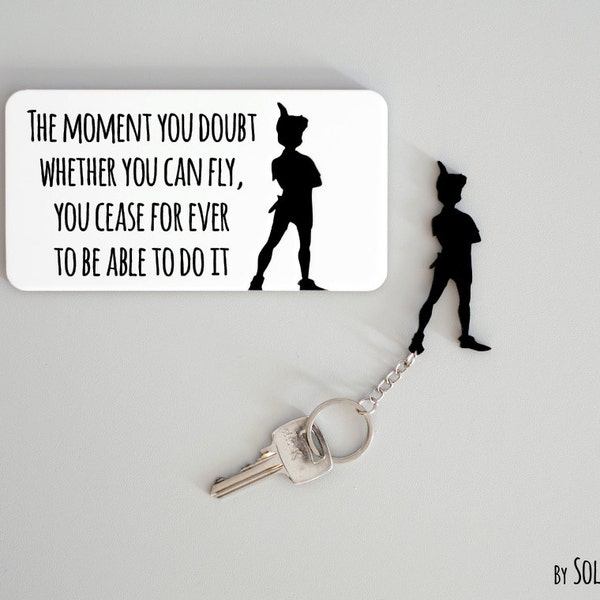 Peter Pan "The moment you doubt whether you can fly, you cease for ever to be able to do it" -  Key Holder