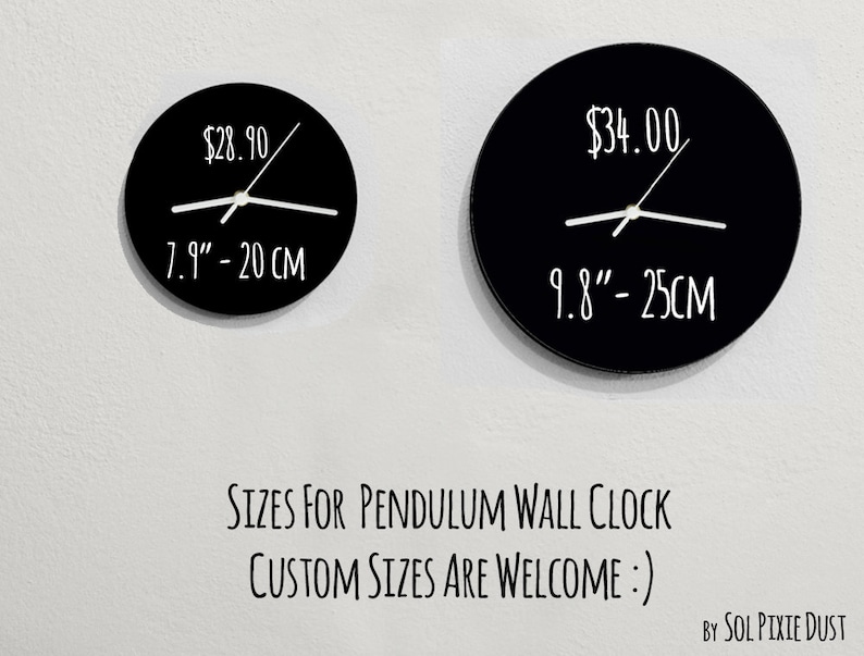 May include: Two black pendulum wall clocks with white hands and numbers. The smaller clock is 7.9 inches or 20 cm in diameter and costs &pound;28.90. The larger clock is 9.8 inches or 25 cm in diameter and costs &pound;34.00. The text "SIZES FOR PENDULUM WALL CLOCK CUSTOM SIZES ARE WELCOME :) BY SOL PIXIE DUST" is below the clocks.