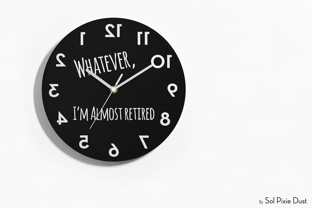 Reverse Wall Clock Whatever I'm Almost Retired Backwards Running Time Counterclockwise Clock