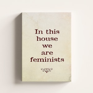 In This House We Are Feminists: Feminism Wall Art, Empowerment Poster, Feminist Gift, Wrapped Canvas Ready to Hang