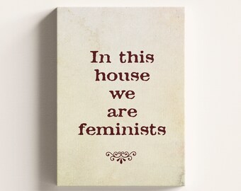 In This House We Are Feminists: Feminism Wall Art, Empowerment Poster, Feminist Gift, Wrapped Canvas Ready to Hang