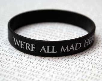 Alice in Wonderland - Wrist Bands - We're All Mad Here, Alice, Mad Hatter, Book Lovers, Literary Gift, Wonderland Quote, Bracelet, Silicone