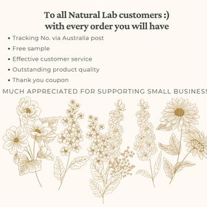 May include: A graphic with a floral design and the text "To all Natural Lab customers :) with every order you will have &bull; Tracking No. via Australia post &bull; Free sample &bull; Effective customer service &bull; Outstanding product quality &bull; Thank you coupon MUCH APPRECIATED FOR SUPPORTING SMALL BUSINESS"