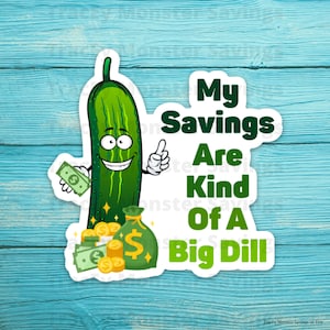 My Savings Are Kind Of A Big Dill Vinyl Die Cut Sticker | Brand NEW | Peel & Stick Backing | Free Shipping | Manifest | Pickle | Saving