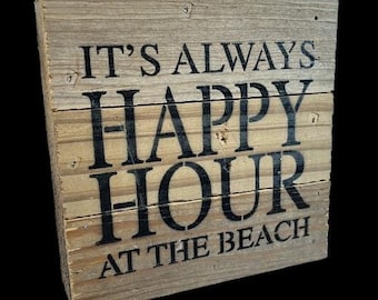 It's Always Happy Hour at the Beach Reclaimed Wood Tabletop Sign Wall Plaque 6"x6" Upcycled Recycled Repurposed