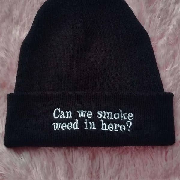 Can we smoke weed in here? beanie hat