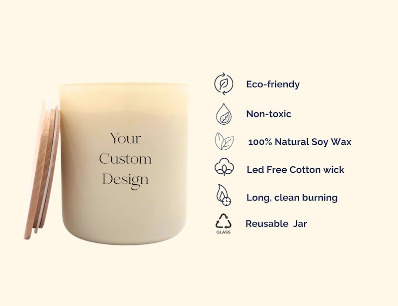 May include: A cream-colored candle in a reusable jar with a wooden lid. The text "Your Custom Design" is printed on the front. Features include eco-friendly, non-toxic, 100% natural soy wax, and a lead-free cotton wick.
