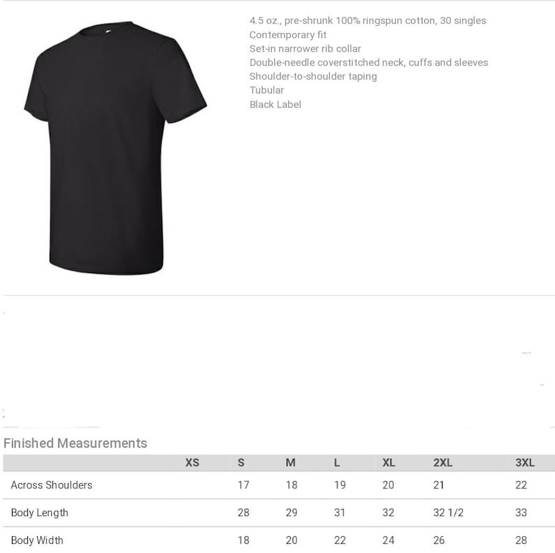 May include: A size chart for a black t-shirt with measurements in inches for across shoulders, body length, and body width. The t-shirt is made of 4.5 oz., pre-shrunk 100% ringspun cotton, 30 singles. It has a contemporary fit, set-in narrower rib collar, double-needle coverstitched neck, cuffs and sleeves, shoulder-to-shoulder taping, and is tubular. It is a Black Label t-shirt.