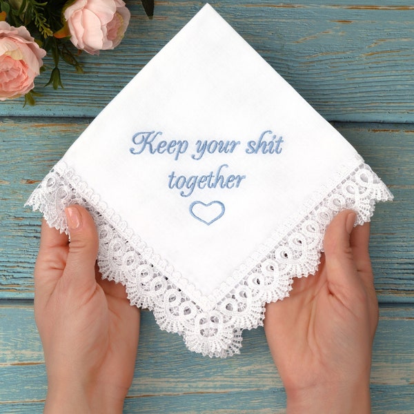 Keep your shit together wedding handkerchief embroidered funny wedding gift Bridesmaid hankerchief Bridal hankie something blue for Bride