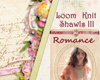 Loom Knit Shawls III: Romance, Lace, Loom Knit Patterns