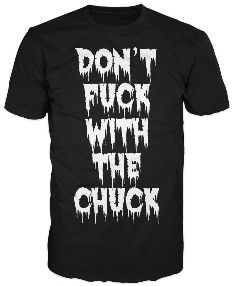 dont fuck with the chuck Dont fuck with the chuck