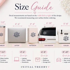 May include: A size guide infographic for vinyl decals featuring a monogram design. It displays five items with width measurements in inches: a tumbler (2-3.5"), laptop (4-6"), notebook (3-4"), car window (6-10"), and cooler (5-8"). Text includes "Size Guide" and "INITIAL THEORY".