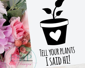 Tell Your Plants I said Hi Decal - Plant Lady Decal - Garden Decal - Farming Decal - Farmhouse Decal - Kitchen Decal - Planet Decal