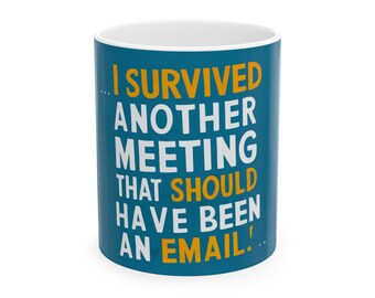 I Survived Another Meeting That Should Have Been an Email Mug - office joke work from home on a White 11 or 15 oz coffee cup