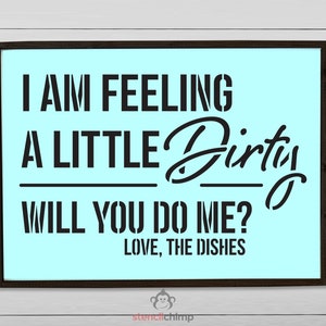 Funny Kitchen Stencil, I Am Feeling A Little Dirty Funny Sign Stencil, Dish Washing Stencil, Gift for Her, Craft Fair Stencil, Artwork
