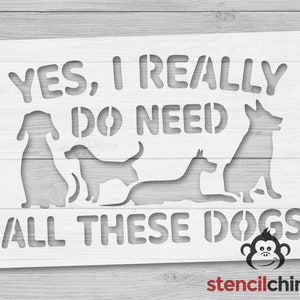 Stencil, Dog Stencil, Yes I Really Do Need All Of These Dogs Sign Stencil, Funny Stencil for Wood Sign, Pet Lover Stencil, DIY Art Stencil