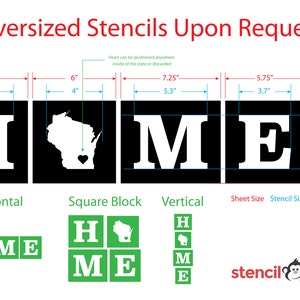 May include: A stencil design for the word "HOME" with a Wisconsin state outline in place of the "O". The stencil is shown in three different layouts: horizontal, square block, and vertical. The stencil is 6 inches wide and 3.9 inches tall. The stencil is available in oversized sizes upon request.