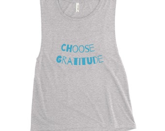 Choose Gratitude Ladies’ Muscle Tank - Bring Gratitude to all - Gift of Gratitude - Super Soft and Comfy for daily streetwear or workout