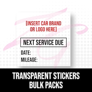 May include: White sticker with red text that reads "[INSERT CAR BRAND OR LOGO HERE]" above a black rectangle with "NEXT SERVICE DUE". Below are "DATE:" and "MILEAGE:". The bottom reads "TRANSPARENT STICKERS BULK PACKS".