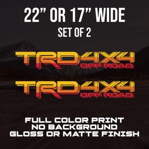 May include: A set of two TRD 4X4 OFF ROAD decals featuring a yellow, orange, and red gradient design. The text 22" OR 17" WIDE, SET OF 2, FULL COLOR PRINT, NO BACKGROUND, GLOSS OR MATTE FINISH is displayed in white lettering against a dark background.