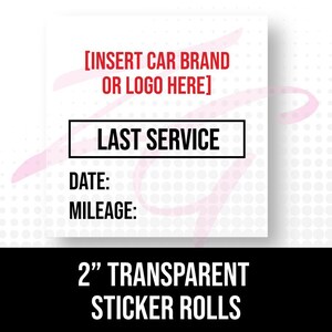 May include: White sticker with a black border and red text. The sticker is for recording the date and mileage of the last service for a car. It says "[INSERT CAR BRAND OR LOGO HERE] LAST SERVICE DATE: MILEAGE:" and "2" TRANSPARENT STICKER ROLLS".