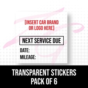 May include: Six transparent stickers with a white background and black text. The text reads "[INSERT CAR BRAND OR LOGO HERE] NEXT SERVICE DUE DATE: MILEAGE: TRANSPARENT STICKERS PACK OF 6".