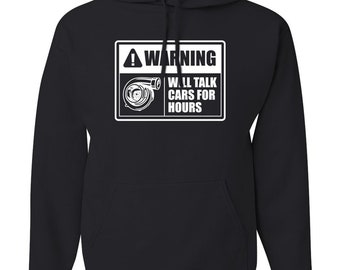 May include: Black hooded sweatshirt with a white warning sign that says "WARNING WILL TALK CARS FOR HOURS" and a turbocharger graphic.
