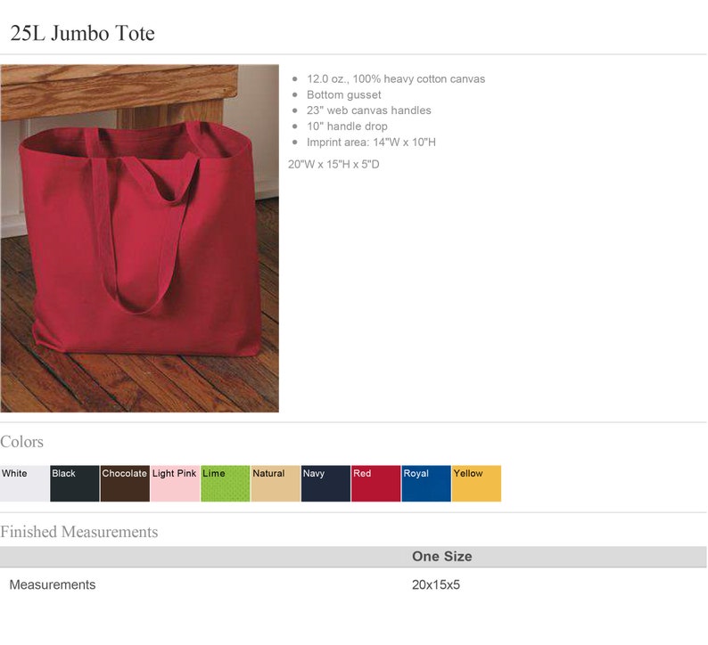 May include: A red 25L jumbo tote bag made of 12.0 oz. 100% heavy cotton canvas. The tote bag has a bottom gusset, 23 inch web canvas handles, a 10 inch handle drop, and an imprint area of 14 inches wide by 10 inches high. The tote bag measures 20 inches wide by 15 inches high by 5 inches deep.