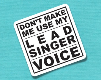 Don't Make Me Use My Lead Singer Voice