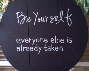 Be Yourself Everyone Else is Already Taken