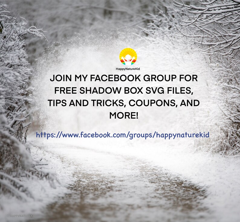 May include: A snowy path leads through a wintery forest with a message about joining a Facebook group for free shadow box SVG files, tips and tricks, coupons, and more. The URL for the group is https://www.facebook.com/groups/happynaturekid.