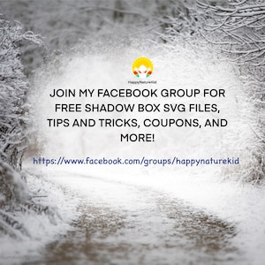 May include: A snowy path leads through a wintery forest with a message about joining a Facebook group for free shadow box SVG files, tips and tricks, coupons, and more. The URL for the group is https://www.facebook.com/groups/happynaturekid.