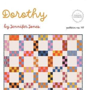 May include: A quilt pattern called "Dorothy" by Jennifer Jones. The pattern is for a baby, throw, or bed quilt. The pattern includes a grid of colorful squares with different patterns, including checkered, striped, and polka dot.
