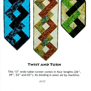 May include: A table runner pattern called "Twist and Turn" with three different color variations. The pattern is a geometric design with a repeating pattern of diamonds. The table runner is 13 inches wide and comes in four lengths: 26 inches, 39 inches, 52 inches, and 65 inches. The binding is sewn by machine. The pattern number is #117.