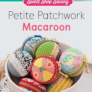 May include: A bowl of colorful patchwork macaroon coin purses with zippers and metal charms. The title "Sweet Shop Sewing Petite Patchwork Macaroon" is displayed above the bowl.