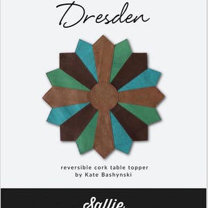 May include: A reversible cork table topper in the shape of a Dresden flower pattern. The topper is made of brown, teal, and green cork. The pattern is a classic quilt block design. The text "MINI PATTERN SERIES Dresden" is at the top of the image. The text "reversible cork table topper by Kate Bashynski" is below the image. The text "Sallie TOMATO YOUR SOURCE FOR QUALITY PATTERNS & SUPPLIES" is at the bottom of the image.