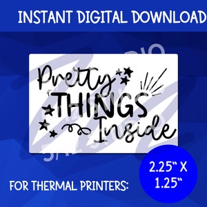 May include: A white printable design for thermal printers featuring the text "Pretty Things Inside" with stars and a sunburst design. The design measures 2.25 inches by 1.25 inches.