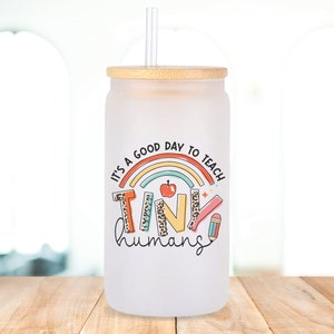 Its a good day to teach tiny humans tumbler glass cup, frosted beer can glass with lid and straw, coffee lover gift for teacher,